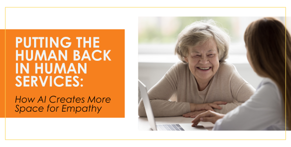 Putting the Human Back in Human Services: How AI Creates More Space for Empathy